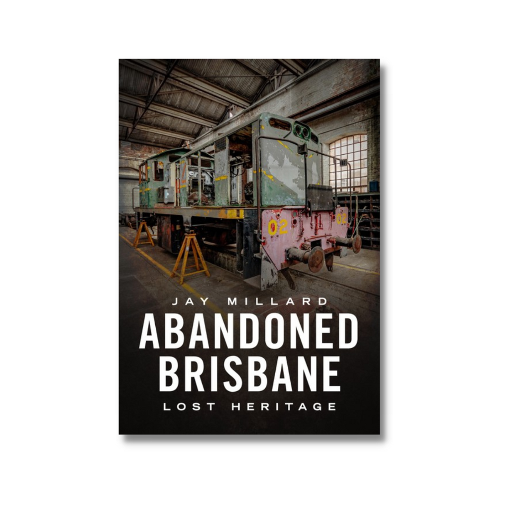 Abandoned Brisbane | Our Lost Heritage by Jay Millard