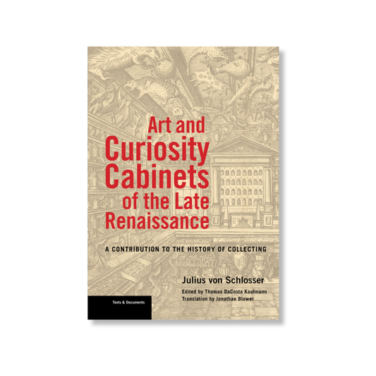 Art and Curiosity Cabinets of the Late Renaissance by Julius von Schlosser