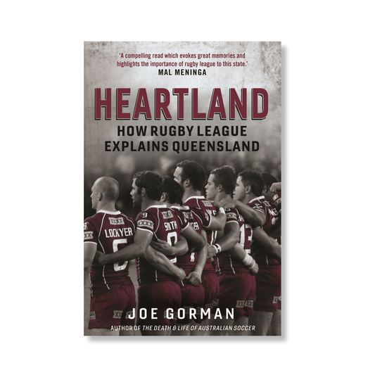 Heartland | How Rugby League Explains Queensland by Joe Gorman