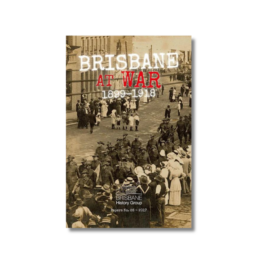 Brisbane at War 1899 - 1918 by Brisbane History Group