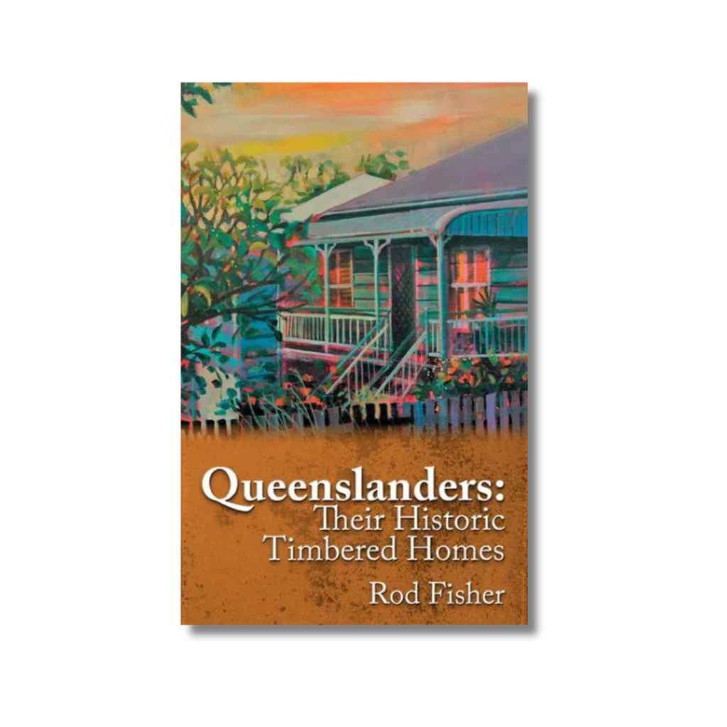 Queenslanders: Their Historic Timbered Homes by Rod Fisher