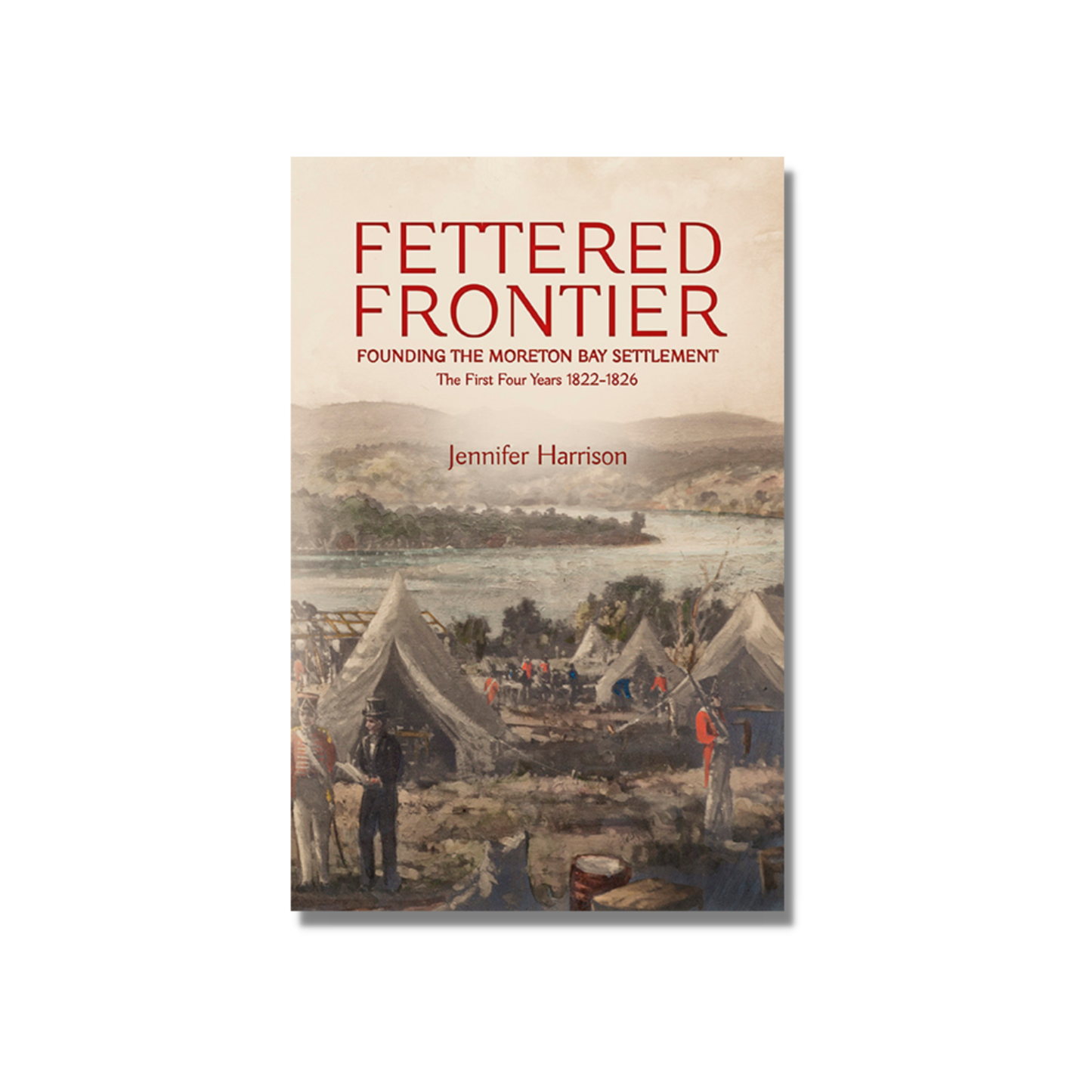Fettered Frontier: Founding the Moreton Bay Settlement by Jennifer Harrison