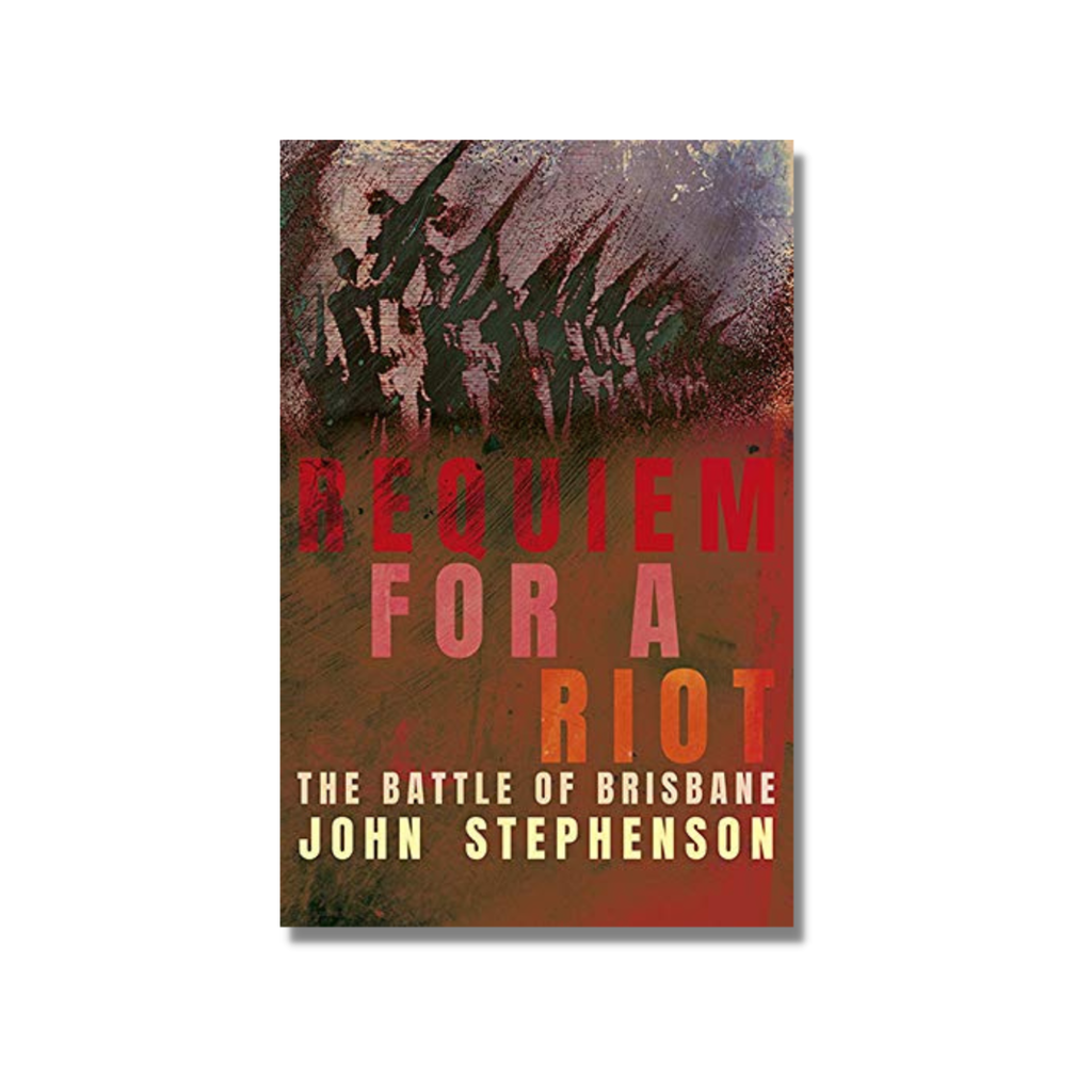 Requiem for a Riot | The Battle of Brisbane by John Stephenson