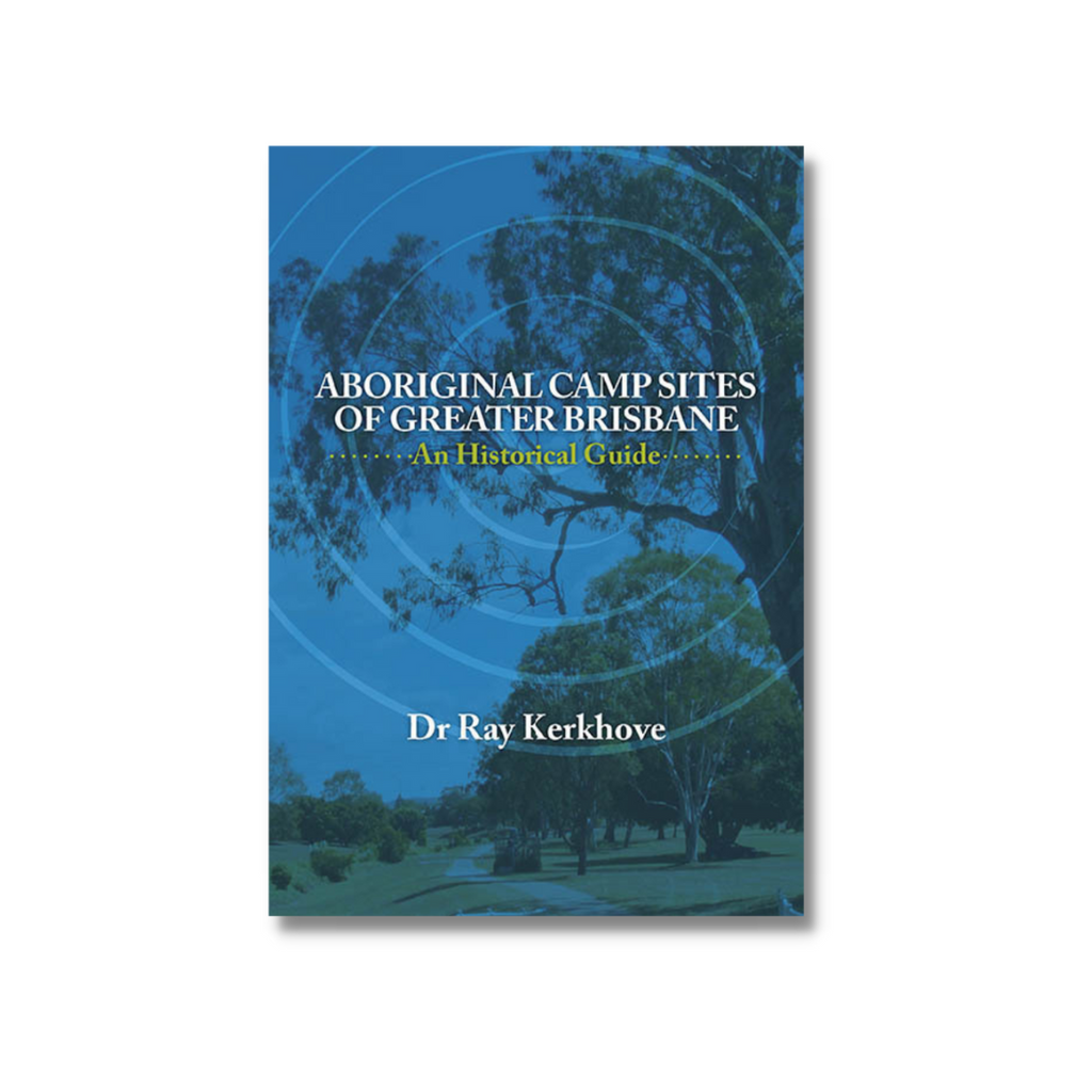 Aboriginal Campsites of Greater Brisbane by Ray Kerkhove
