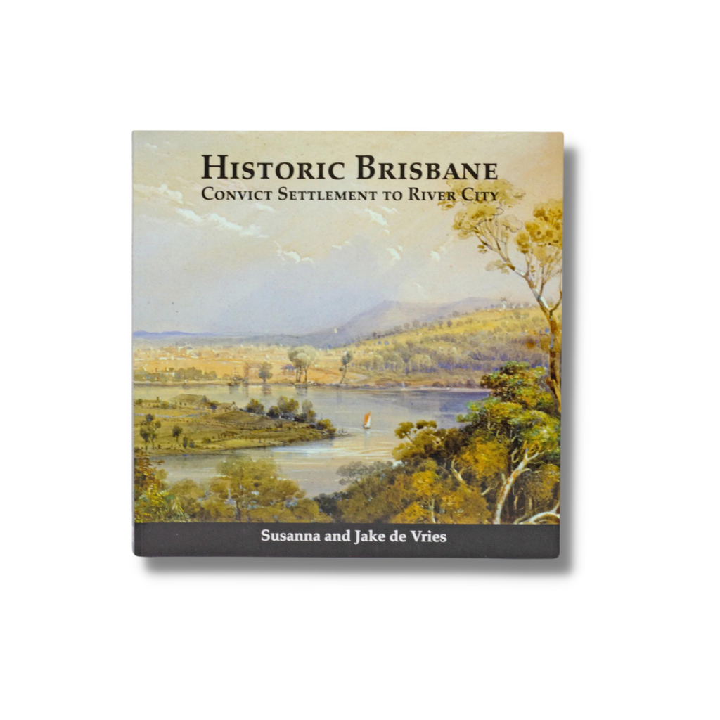 Historic Brisbane | Convict Settlement to River City by Jake and Susanna De Vries