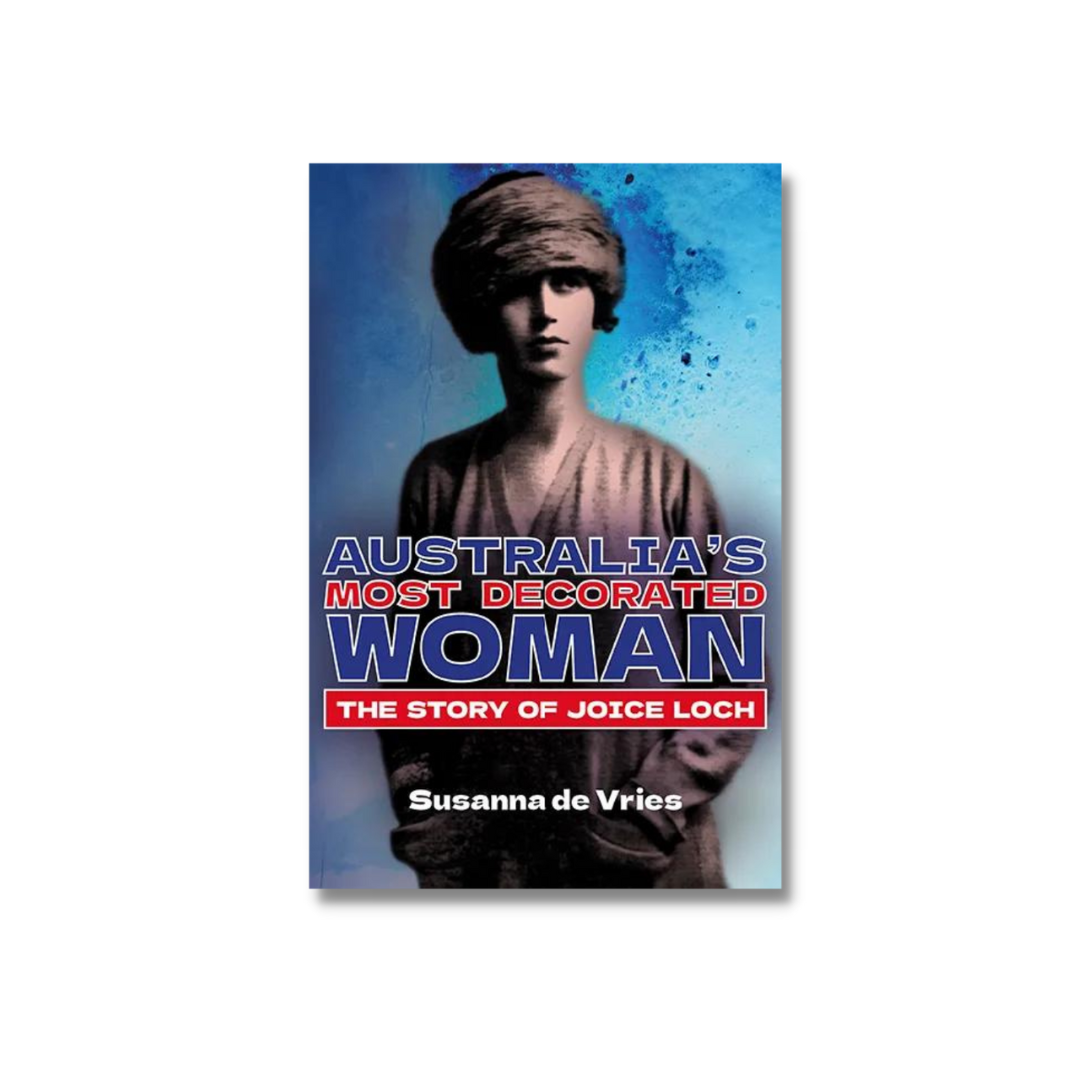 Australia’s Most Decorated Woman | The Story of Joice Loch by Susanna De Vries